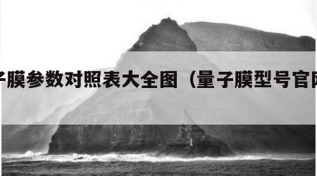 量子膜参数对照表大全图（量子膜型号官网报价）