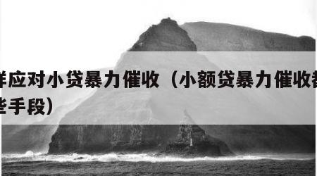怎样应对小贷暴力催收（小额贷暴力催收都有哪些手段）