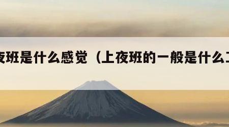 上夜班是什么感觉（上夜班的一般是什么工作）