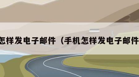 怎样发电子邮件（手机怎样发电子邮件）