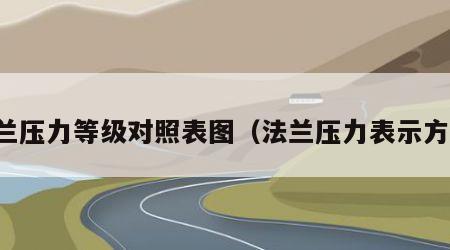 法兰压力等级对照表图（法兰压力表示方法）