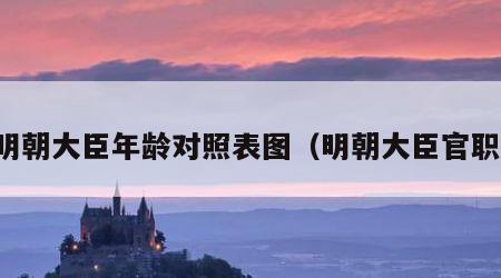 明朝大臣年龄对照表图（明朝大臣官职）