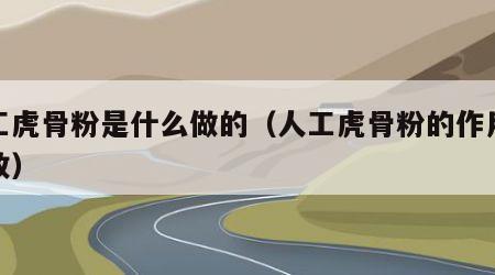 人工虎骨粉是什么做的（人工虎骨粉的作用及疗效）