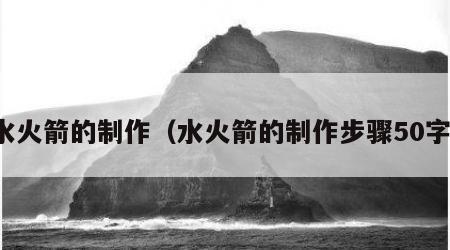水火箭的制作（水火箭的制作步骤50字）