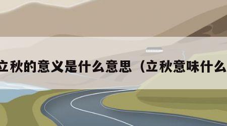立秋的意义是什么意思（立秋意味什么）