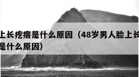 脸上长疙瘩是什么原因（48岁男人脸上长疙瘩是什么原因）