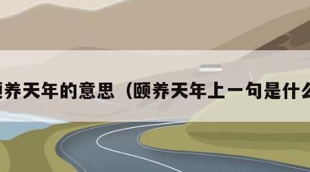 颐养天年的意思（颐养天年上一句是什么）