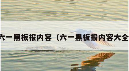 六一黑板报内容（六一黑板报内容大全）