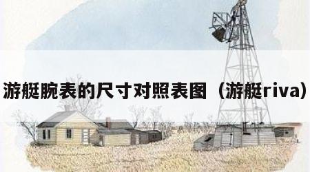 游艇腕表的尺寸对照表图（游艇riva）