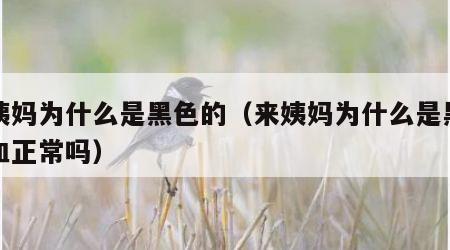来姨妈为什么是黑色的（来姨妈为什么是黑色的血正常吗）