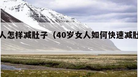 女人怎样减肚子（40岁女人如何快速减肚子）