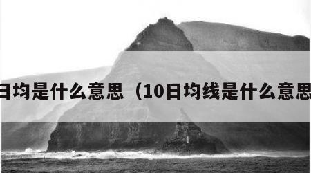 日均是什么意思（10日均线是什么意思）