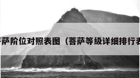 菩萨阶位对照表图（菩萨等级详细排行表）