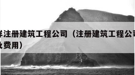 怎样注册建筑工程公司（注册建筑工程公司流程及费用）