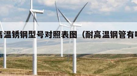 耐高温锈钢型号对照表图（耐高温钢管有哪些）