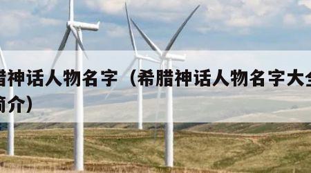 希腊神话人物名字（希腊神话人物名字大全以及简介）