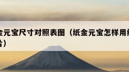 纸金元宝尺寸对照表图（纸金元宝怎样用绳串图片）