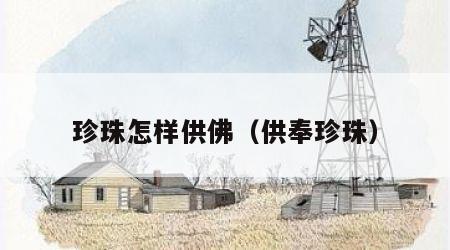 珍珠怎样供佛（供奉珍珠）