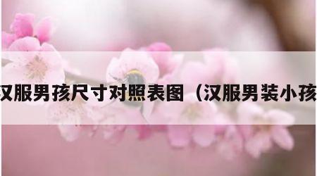 汉服男孩尺寸对照表图（汉服男装小孩）