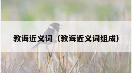 教诲近义词（教诲近义词组成）