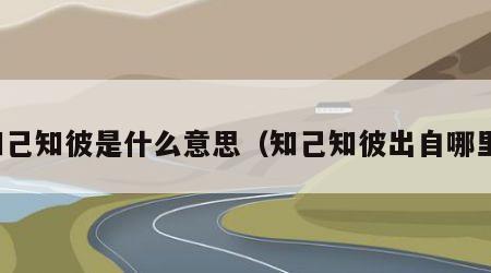 知己知彼是什么意思（知己知彼出自哪里）