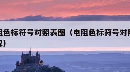 电阻色标符号对照表图（电阻色标符号对照表图解）