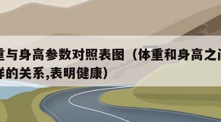 体重与身高参数对照表图（体重和身高之间是怎样的关系,表明健康）