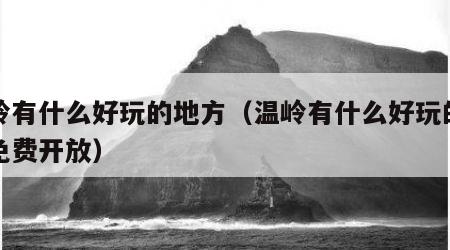 温岭有什么好玩的地方（温岭有什么好玩的地方免费开放）