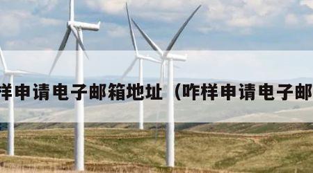 怎样申请电子邮箱地址（咋样申请电子邮箱）