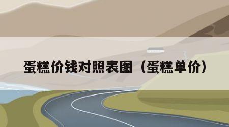 蛋糕价钱对照表图（蛋糕单价）