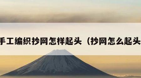 手工编织抄网怎样起头（抄网怎么起头）