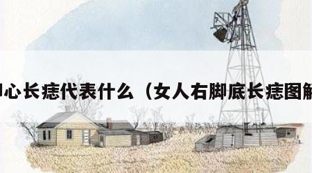 脚心长痣代表什么（女人右脚底长痣图解）