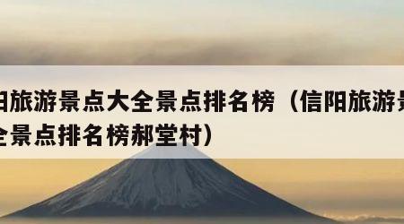 信阳旅游景点大全景点排名榜（信阳旅游景点大全景点排名榜郝堂村）