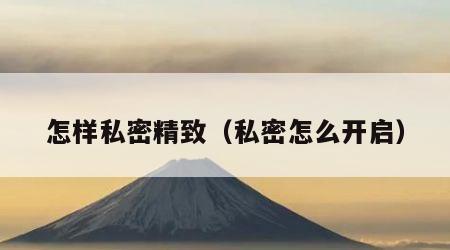 怎样私密精致（私密怎么开启）