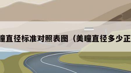 美瞳直径标准对照表图（美瞳直径多少正常）