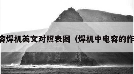 电容焊机英文对照表图（焊机中电容的作用）