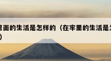 牢里面的生活是怎样的（在牢里的生活是怎样的?）