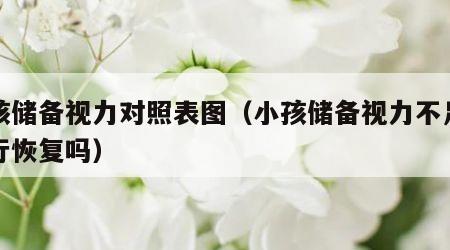 小孩储备视力对照表图（小孩储备视力不足能自行恢复吗）