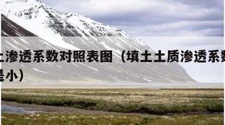 填土渗透系数对照表图（填土土质渗透系数大还是小）