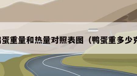鸭蛋重量和热量对照表图（鸭蛋重多少克）