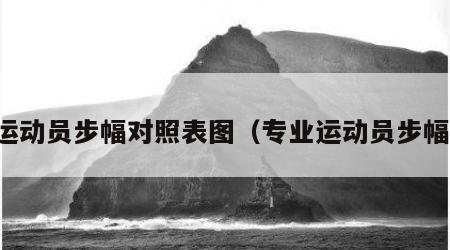 运动员步幅对照表图（专业运动员步幅）