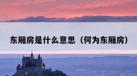 东厢房是什么意思（何为东厢房）