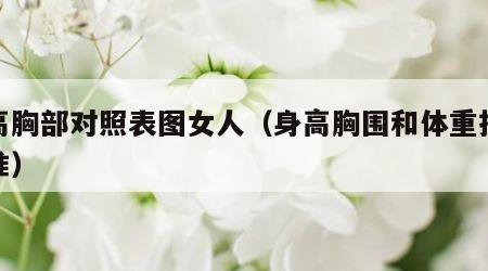 身高胸部对照表图女人（身高胸围和体重指标标准）