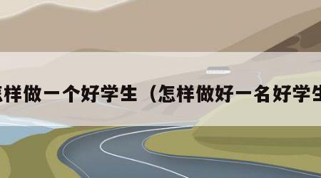 怎样做一个好学生（怎样做好一名好学生）