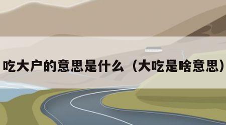 吃大户的意思是什么（大吃是啥意思）