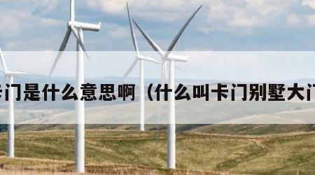 卡门是什么意思啊（什么叫卡门别墅大门）
