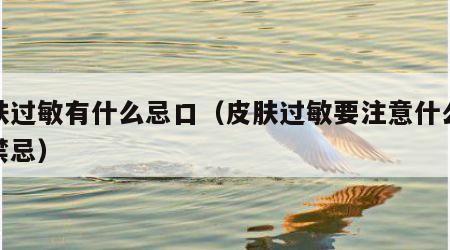 皮肤过敏有什么忌口（皮肤过敏要注意什么饮食禁忌）