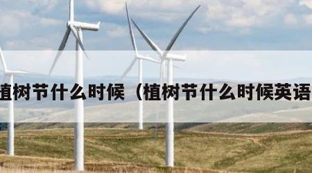 植树节什么时候（植树节什么时候英语）