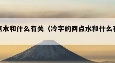 两点水和什么有关（冷字的两点水和什么有关）