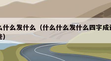 什么什么发什么（什么什么发什么四字成语有哪些）